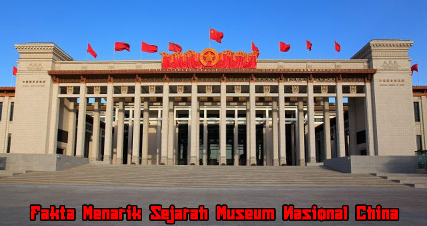 Fakta Menarik Sejarah Museum Nasional China