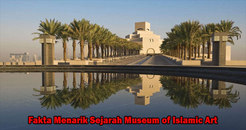 Fakta Menarik Sejarah Museum of Islamic Art