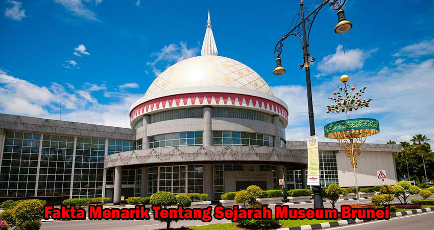 Fakta Menarik Tentang Sejarah Museum Brunei